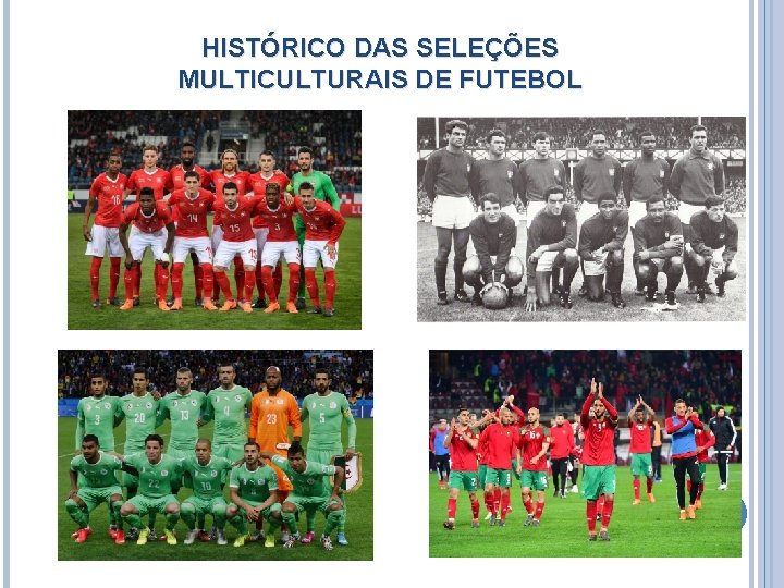HISTÓRICO DAS SELEÇÕES MULTICULTURAIS DE FUTEBOL HISTÓRICO DAS SELEÇÕES MULTICULTURAIS DE FUTEBOL