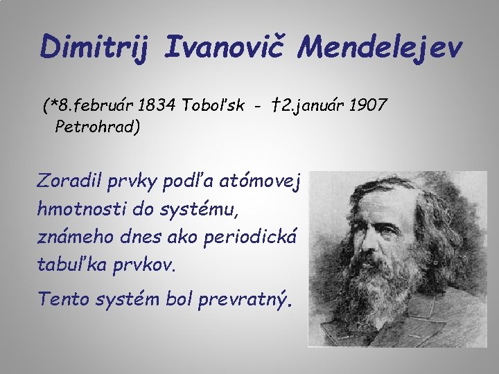 Dimitrij Ivanovič Mendelejev (*8. február 1834 Toboľsk - † 2. január 1907 Petrohrad) Zoradil