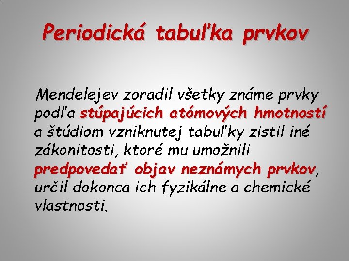 Periodická tabuľka prvkov Mendelejev zoradil všetky známe prvky podľa stúpajúcich atómových hmotností a štúdiom