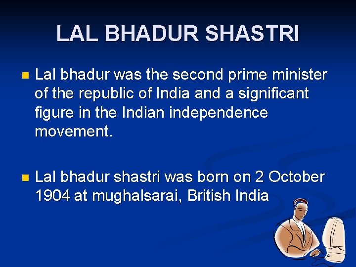 LAL BHADUR SHASTRI n Lal bhadur was the second prime minister of the republic