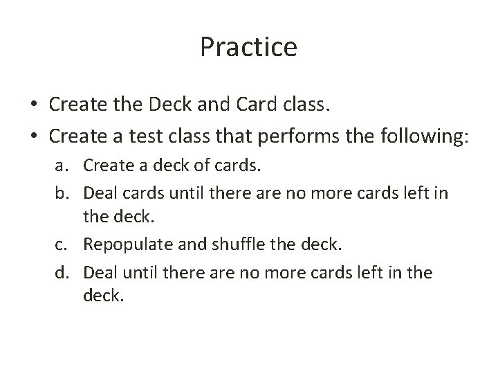 Practice • Create the Deck and Card class. • Create a test class that