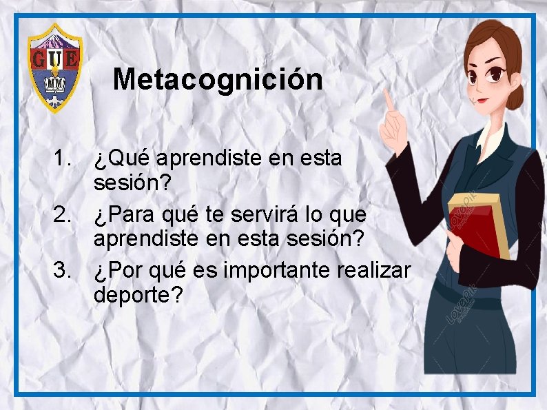 Metacognición 1. ¿Qué aprendiste en esta sesión? 2. ¿Para qué te servirá lo que