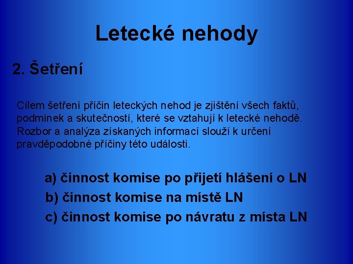 Letecké nehody 2. Šetření Cílem šetření příčin leteckých nehod je zjištění všech faktů, podmínek