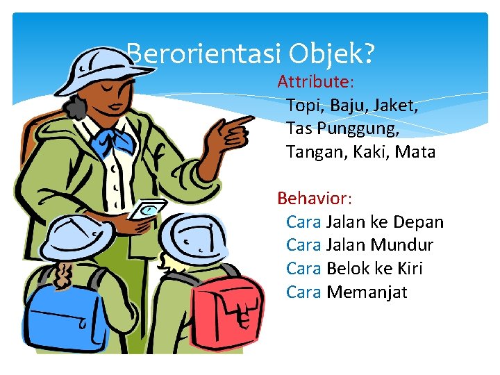 Berorientasi Objek? Attribute: Topi, Baju, Jaket, Tas Punggung, Tangan, Kaki, Mata Behavior: Cara Jalan