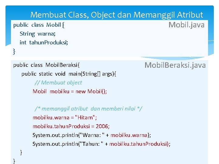 Membuat Class, Object dan Memanggil Atribut public class Mobil { Mobil. java String warna;