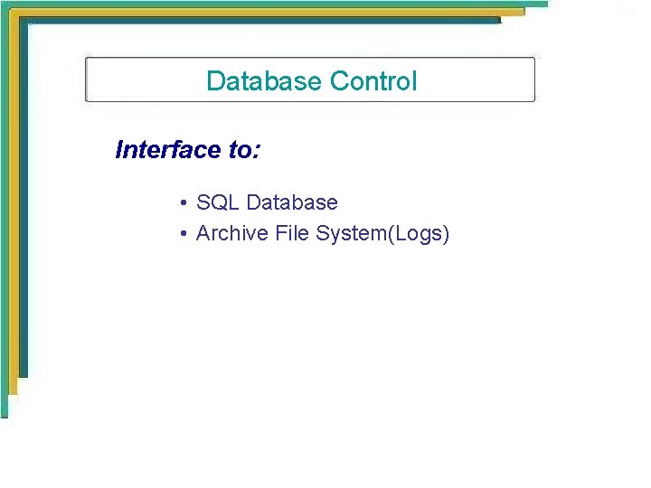Database Control Interface to: • SQL Database • Archive File System(Logs) 