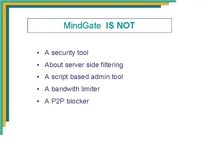 Mind. Gate IS NOT • A security tool • About server side filtering •