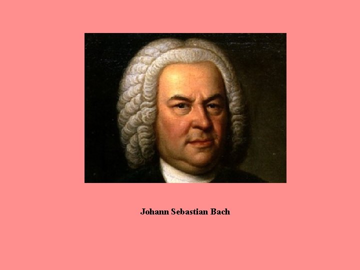 Johann Sebastian Bach Johann Sebastian Bach