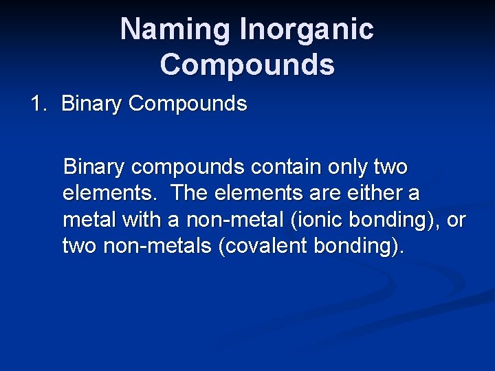 Naming Inorganic Compounds 1. Binary Compounds Binary compounds contain only two elements. The elements