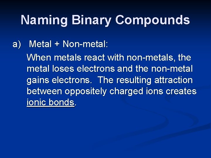 Naming Binary Compounds a) Metal + Non-metal: When metals react with non-metals, the metal