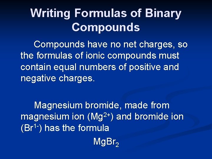 Writing Formulas of Binary Compounds have no net charges, so the formulas of ionic