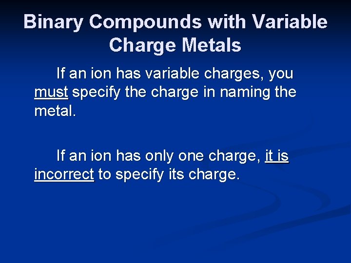 Binary Compounds with Variable Charge Metals If an ion has variable charges, you must