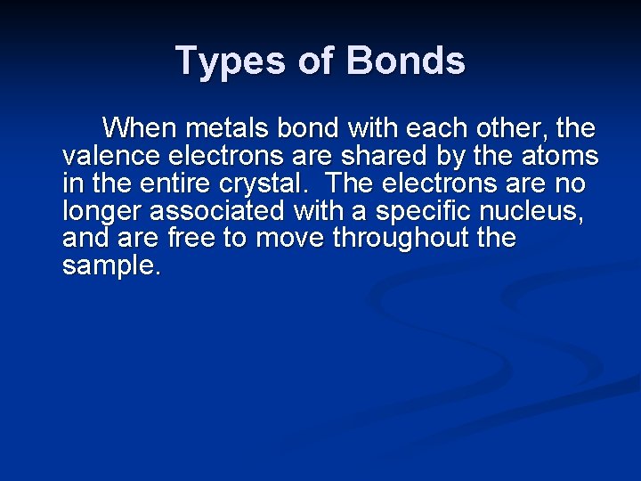 Types of Bonds When metals bond with each other, the valence electrons are shared