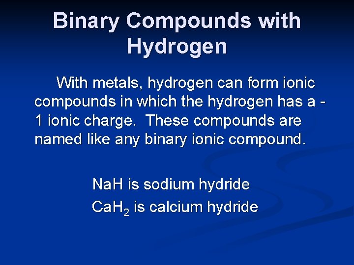 Binary Compounds with Hydrogen With metals, hydrogen can form ionic compounds in which the