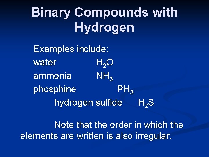 Binary Compounds with Hydrogen Examples include: water H 2 O ammonia NH 3 phosphine