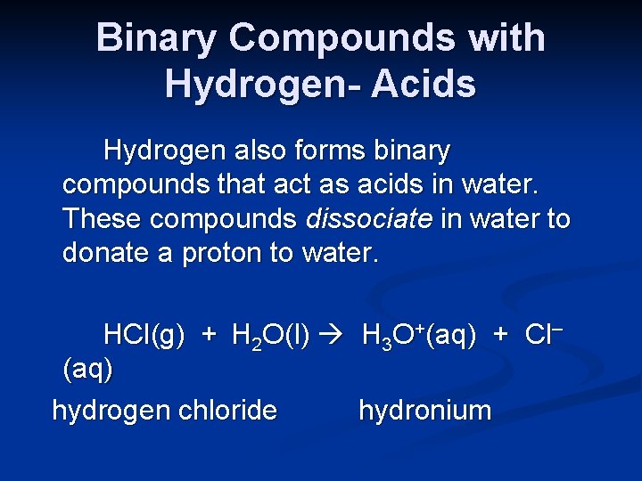 Binary Compounds with Hydrogen- Acids Hydrogen also forms binary compounds that act as acids