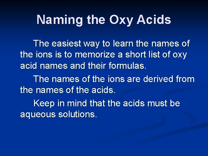 Naming the Oxy Acids The easiest way to learn the names of the ions