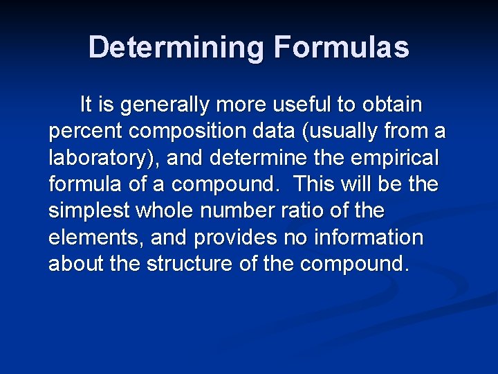 Determining Formulas It is generally more useful to obtain percent composition data (usually from