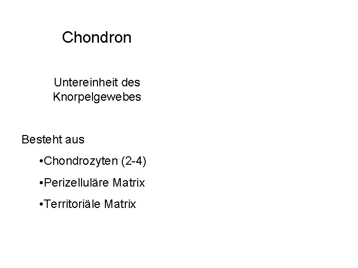 Chondron Untereinheit des Knorpelgewebes Besteht aus • Chondrozyten (2 -4) • Perizelluläre Matrix •