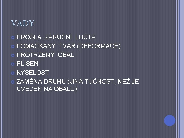 VADY PROŠLÁ ZÁRUČNÍ LHŮTA POMAČKANÝ TVAR (DEFORMACE) PROTRŽENÝ OBAL PLÍSEŇ KYSELOST ZÁMĚNA DRUHU (JINÁ