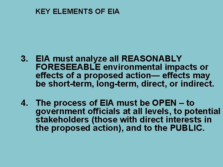 KEY ELEMENTS OF EIA 3. EIA must analyze all REASONABLY FORESEEABLE environmental impacts or