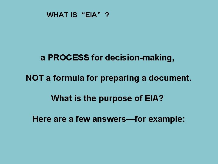 WHAT IS “EIA” ? a PROCESS for decision-making, NOT a formula for preparing a