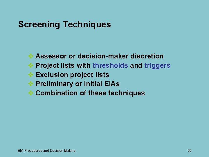Screening Techniques v Assessor or decision-maker discretion v Project lists with thresholds and triggers