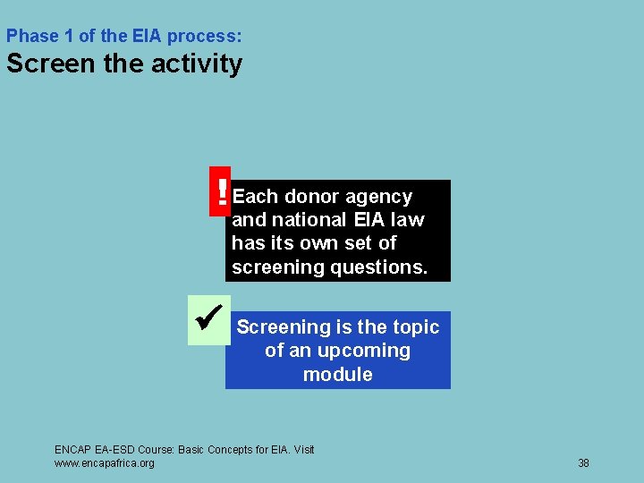 Phase 1 of the EIA process: Screen the activity ! Each donor agency and