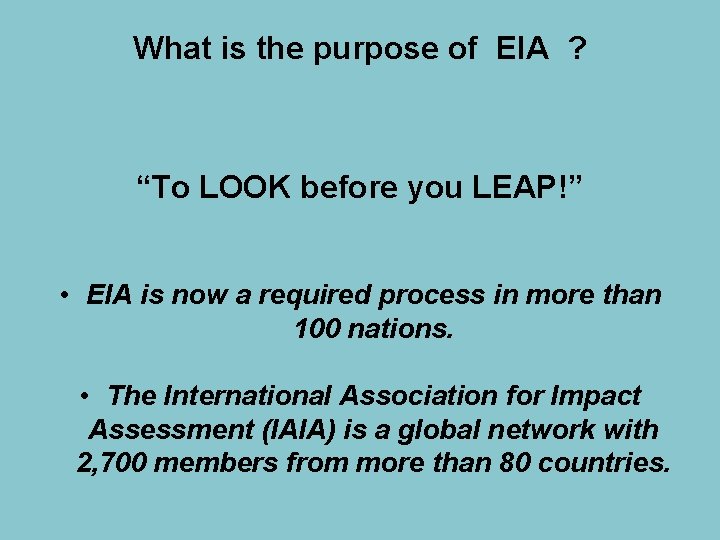 What is the purpose of EIA ? “To LOOK before you LEAP!” • EIA