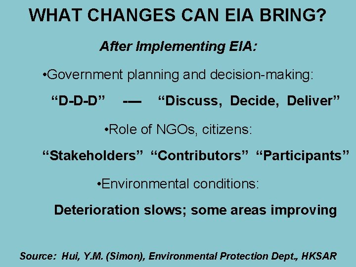 WHAT CHANGES CAN EIA BRING? After Implementing EIA: • Government planning and decision-making: “D-D-D”