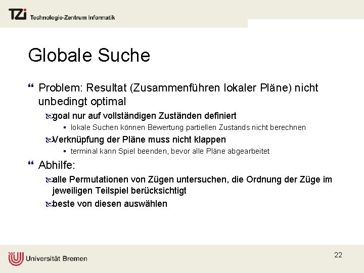 Globale Suche } Problem: Resultat (Zusammenführen lokaler Pläne) nicht unbedingt optimal goal nur auf