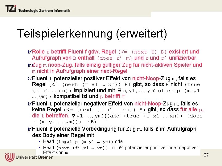 Teilspielerkennung (erweitert) Rolle r betrifft Fluent f gdw. Regel (<= (next f) B) existiert