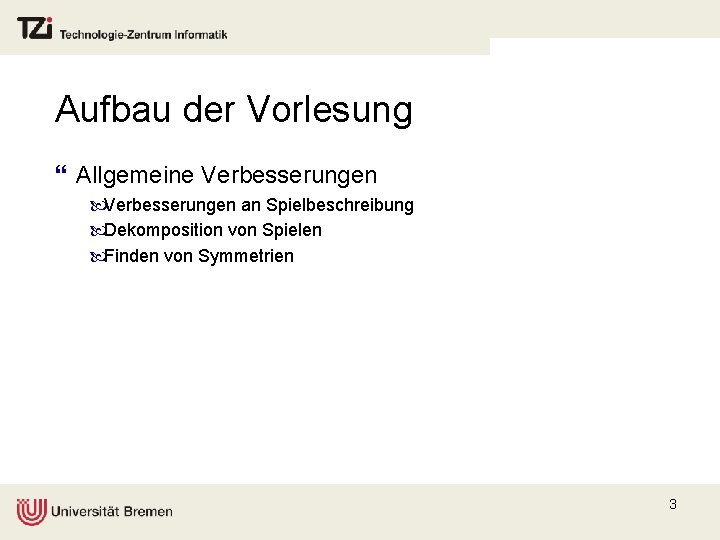 Aufbau der Vorlesung } Allgemeine Verbesserungen an Spielbeschreibung Dekomposition von Spielen Finden von Symmetrien