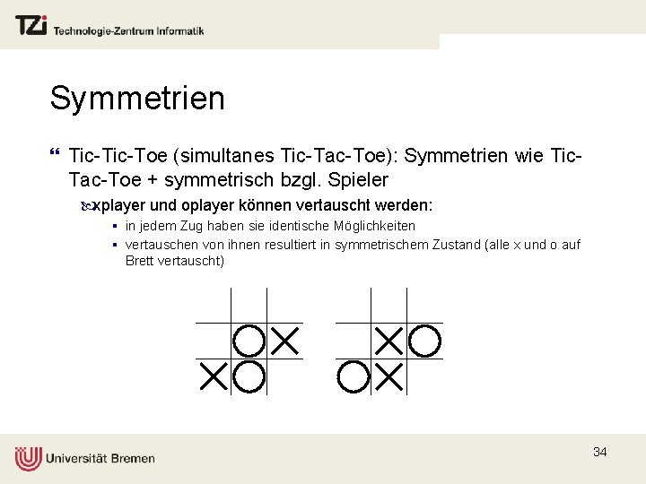 Symmetrien } Tic-Toe (simultanes Tic-Tac-Toe): Symmetrien wie Tic. Tac-Toe + symmetrisch bzgl. Spieler xplayer