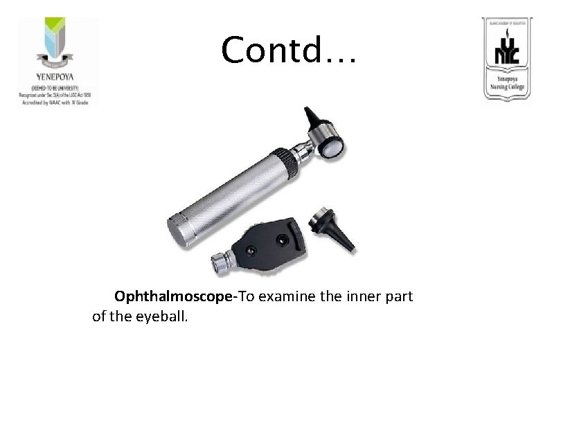 Contd… Ophthalmoscope-To examine the inner part of the eyeball. 