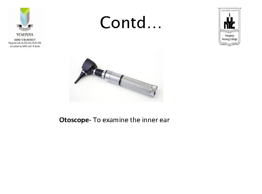Contd… Otoscope- To examine the inner ear 