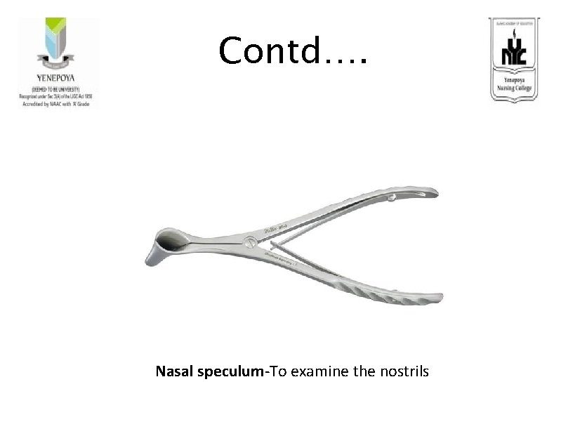 Contd…. Nasal speculum-To examine the nostrils 