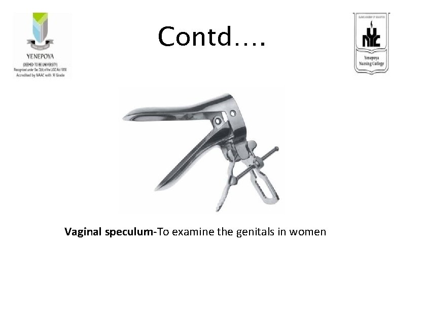 Contd…. Vaginal speculum-To examine the genitals in women 