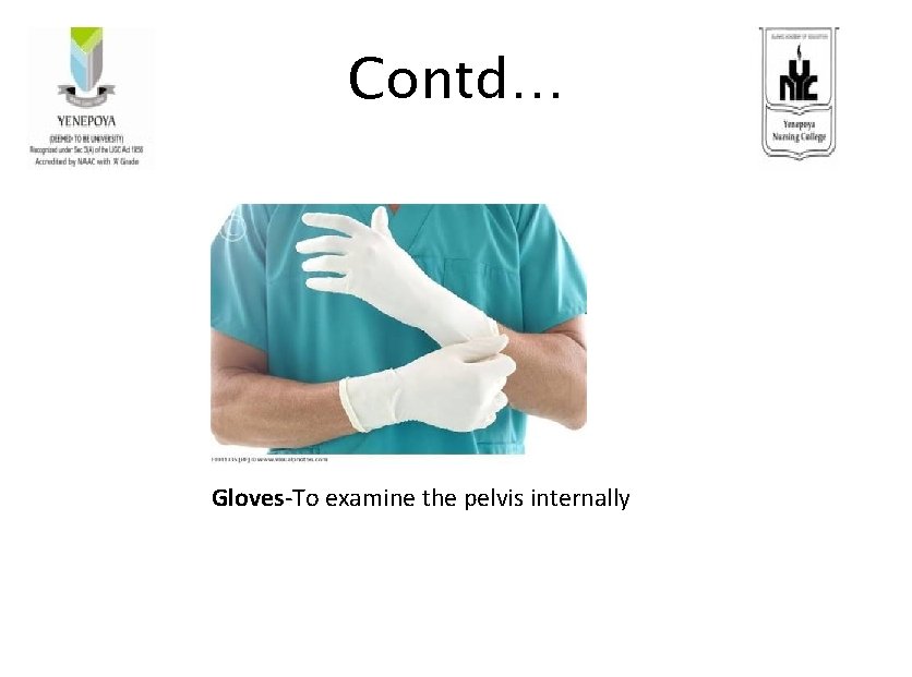 Contd… Gloves-To examine the pelvis internally 