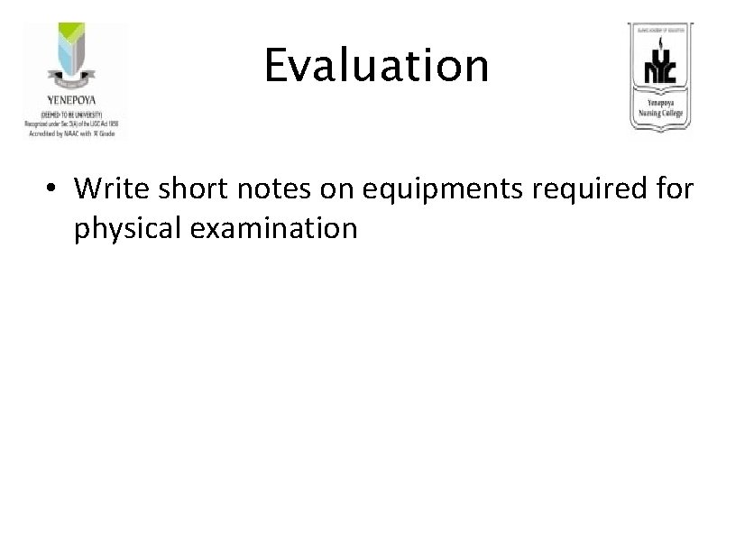Evaluation • Write short notes on equipments required for physical examination 