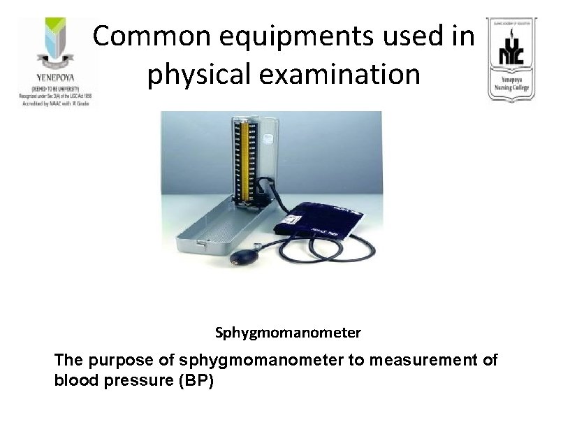Common equipments used in physical examination Sphygmomanometer The purpose of sphygmomanometer to measurement of