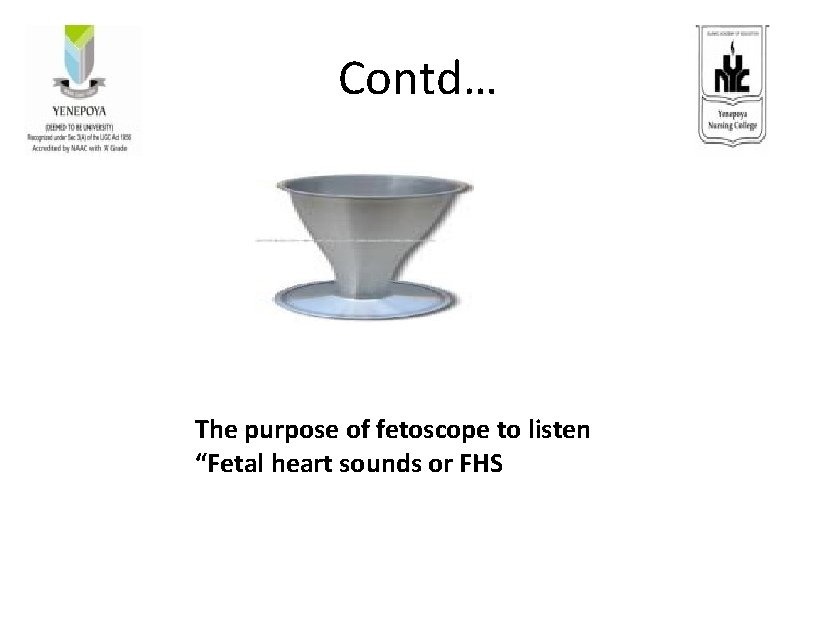 Contd… The purpose of fetoscope to listen “Fetal heart sounds or FHS 