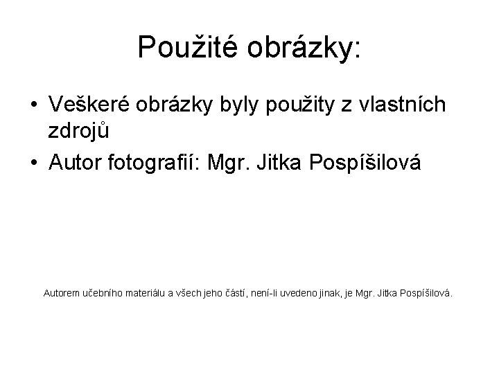 Použité obrázky: • Veškeré obrázky byly použity z vlastních zdrojů • Autor fotografií: Mgr.