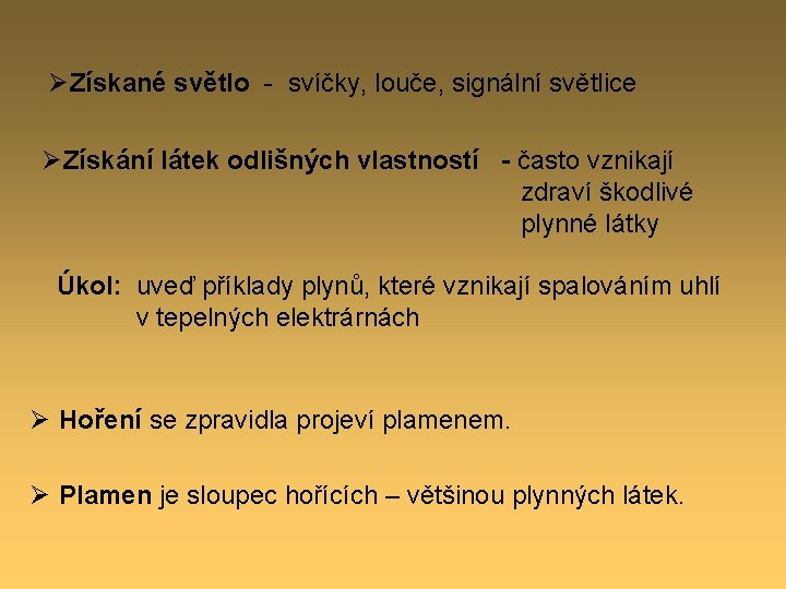 ØZískané světlo - svíčky, louče, signální světlice ØZískání látek odlišných vlastností - často vznikají
