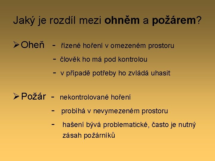Jaký je rozdíl mezi ohněm a požárem? Ø Oheň Ø Požár - řízené hoření