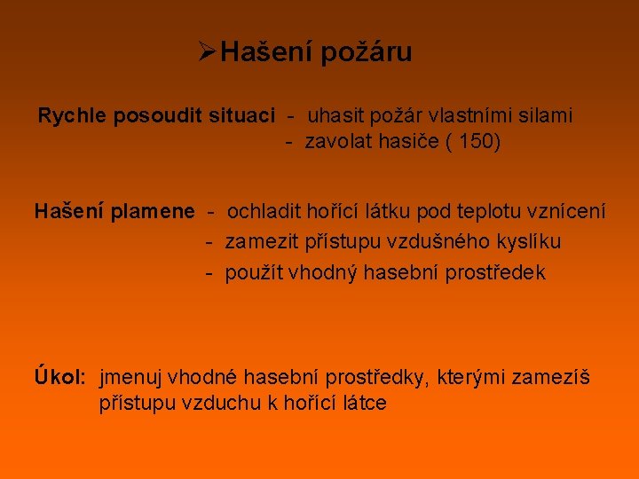 ØHašení požáru Rychle posoudit situaci - uhasit požár vlastními silami - zavolat hasiče (