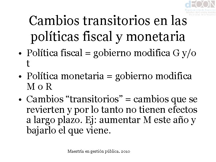 Cambios transitorios en las políticas fiscal y monetaria • Política fiscal = gobierno modifica