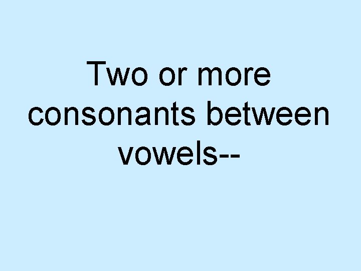 Two or more consonants between vowels-- 