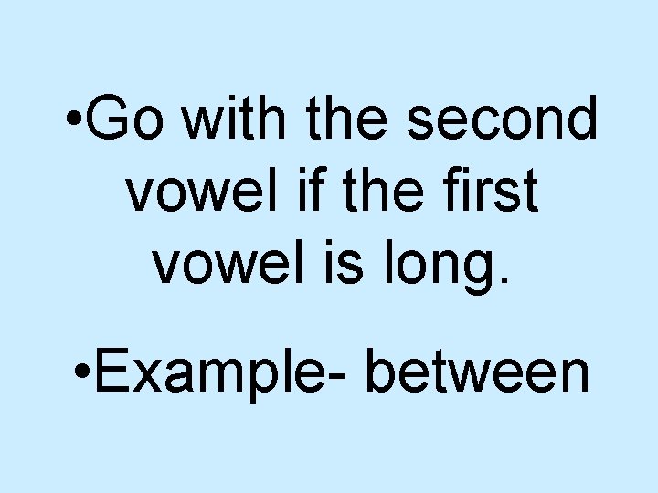  • Go with the second vowel if the first vowel is long. •