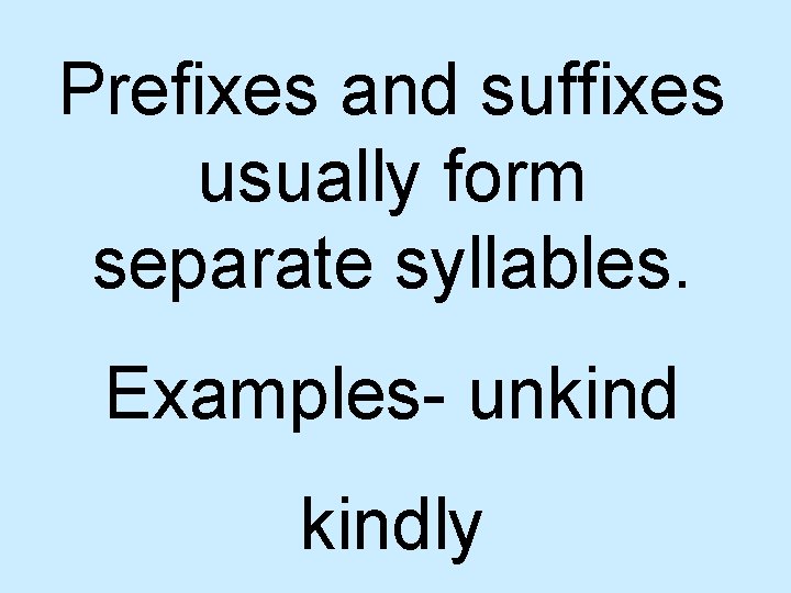Prefixes and suffixes usually form separate syllables. Examples- unkindly 